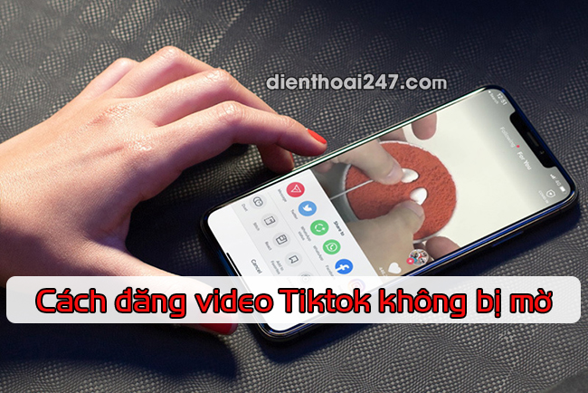 cách đăng video Tiktok không bị mờ