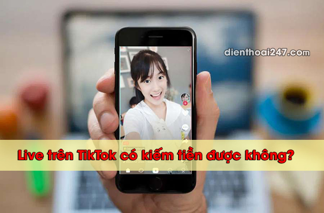 Live trên TikTok có kiếm tiền được không