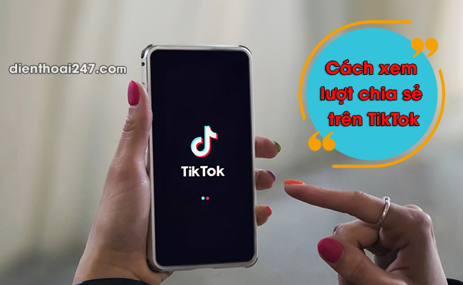 Cách xem lượt chia sẻ trên TikTok 