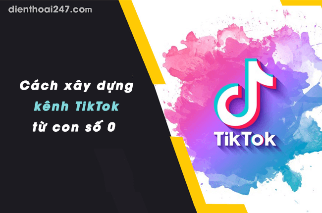 xay dung kenh tiktok tu con so 0